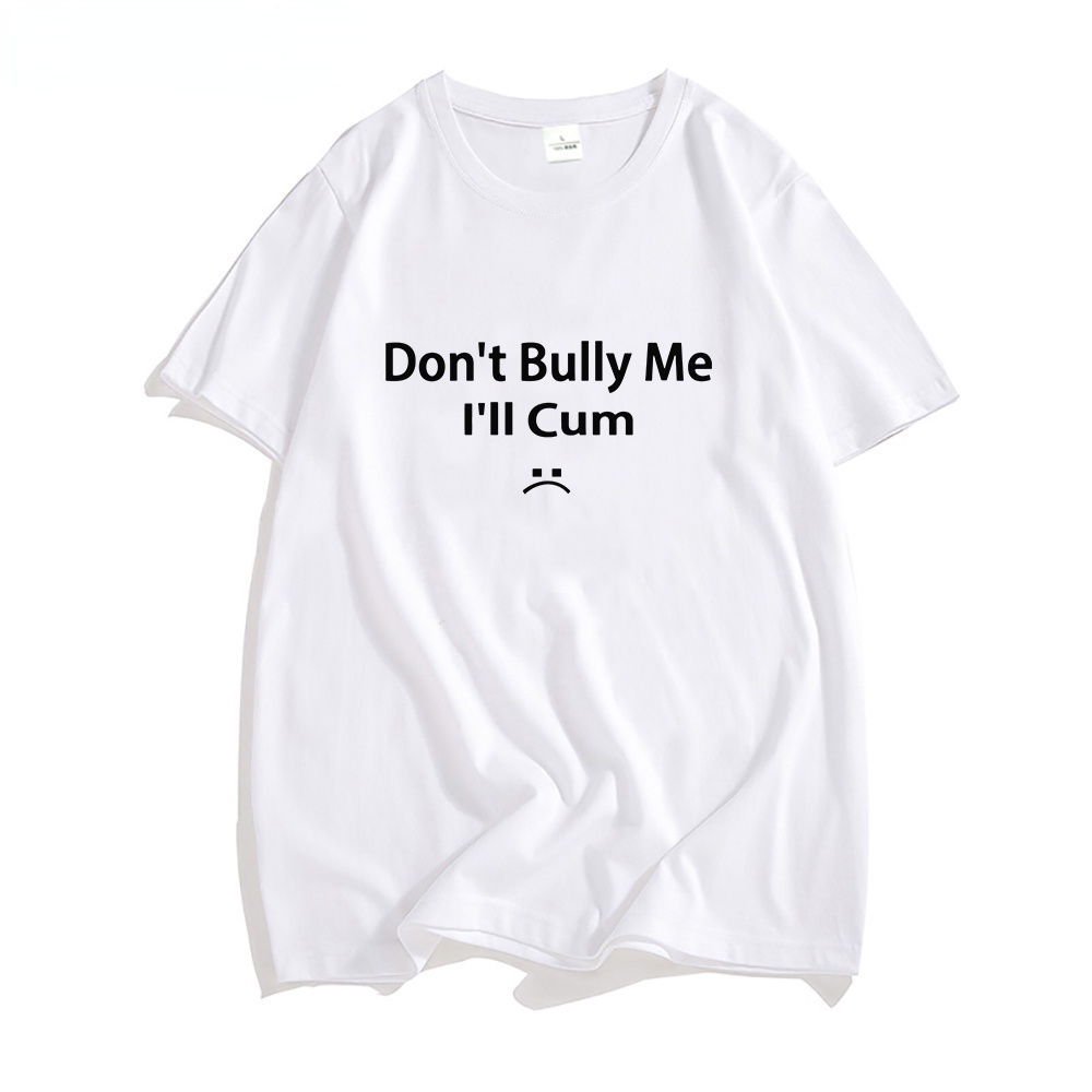 Mens T-shirt Funny Don’t Bully Me I’ll Cum Letter Print Tshirt Short Sleeve Oversized Streetwear Harajuku Shirt